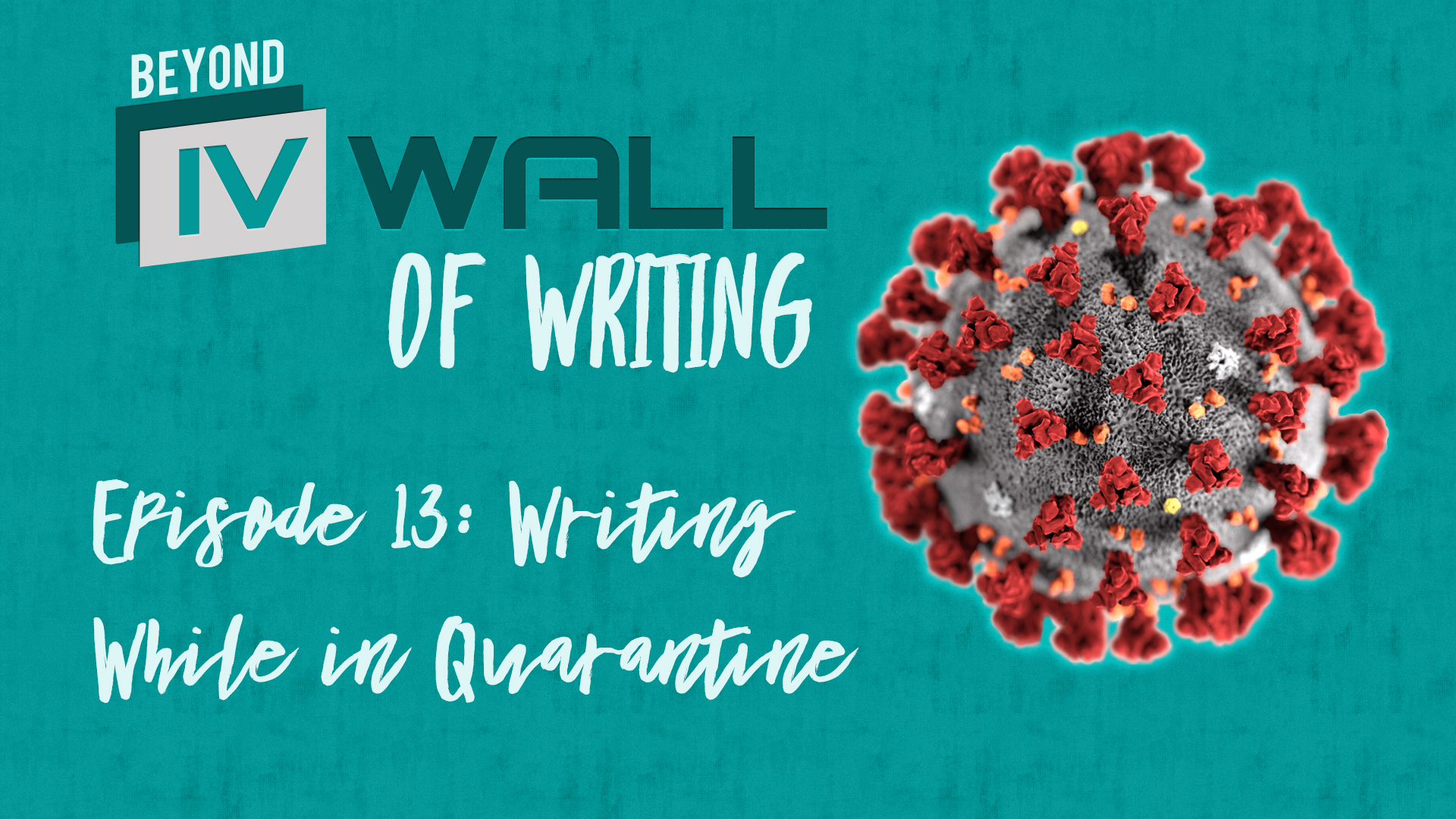 Beyond the IVWall of Writing Episode 13- Writing While in Quarantine