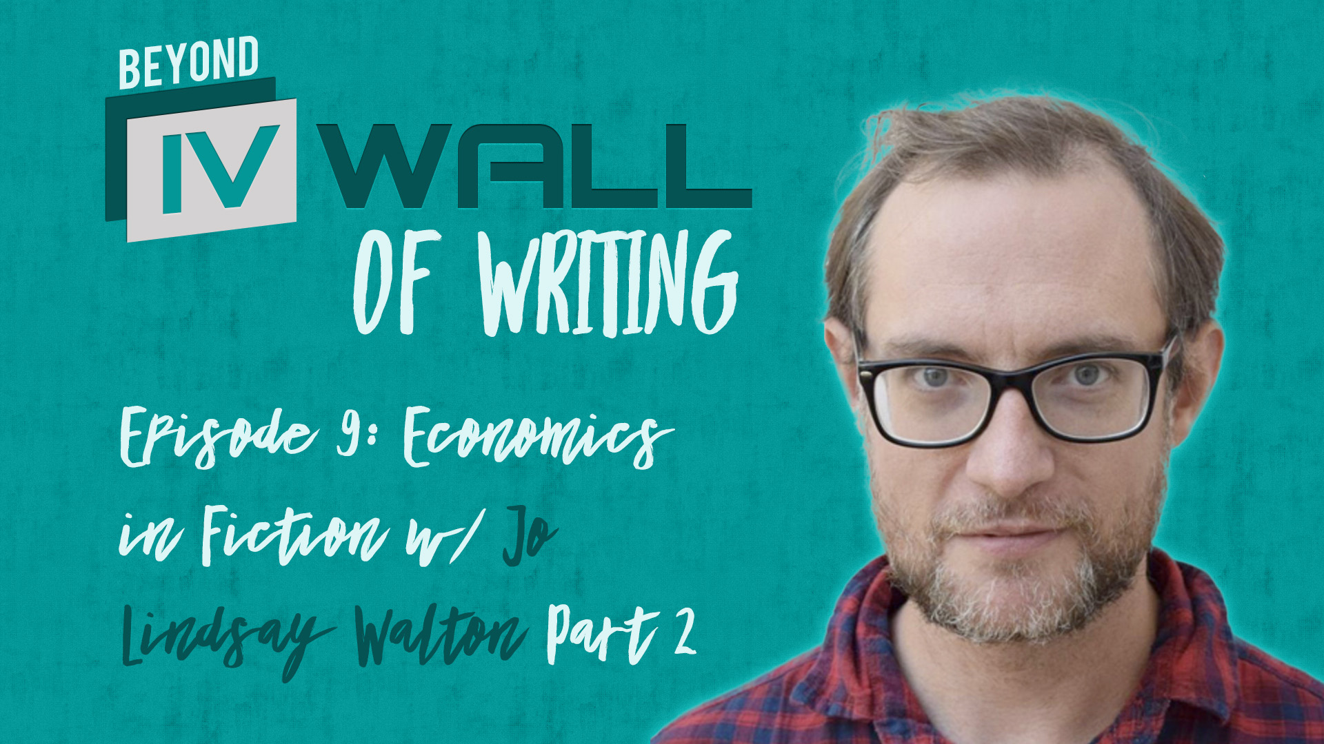Beyond the IVWall of Writing: Episode 9- Economics in Fiction with Jo Lindsay Walton Part 2