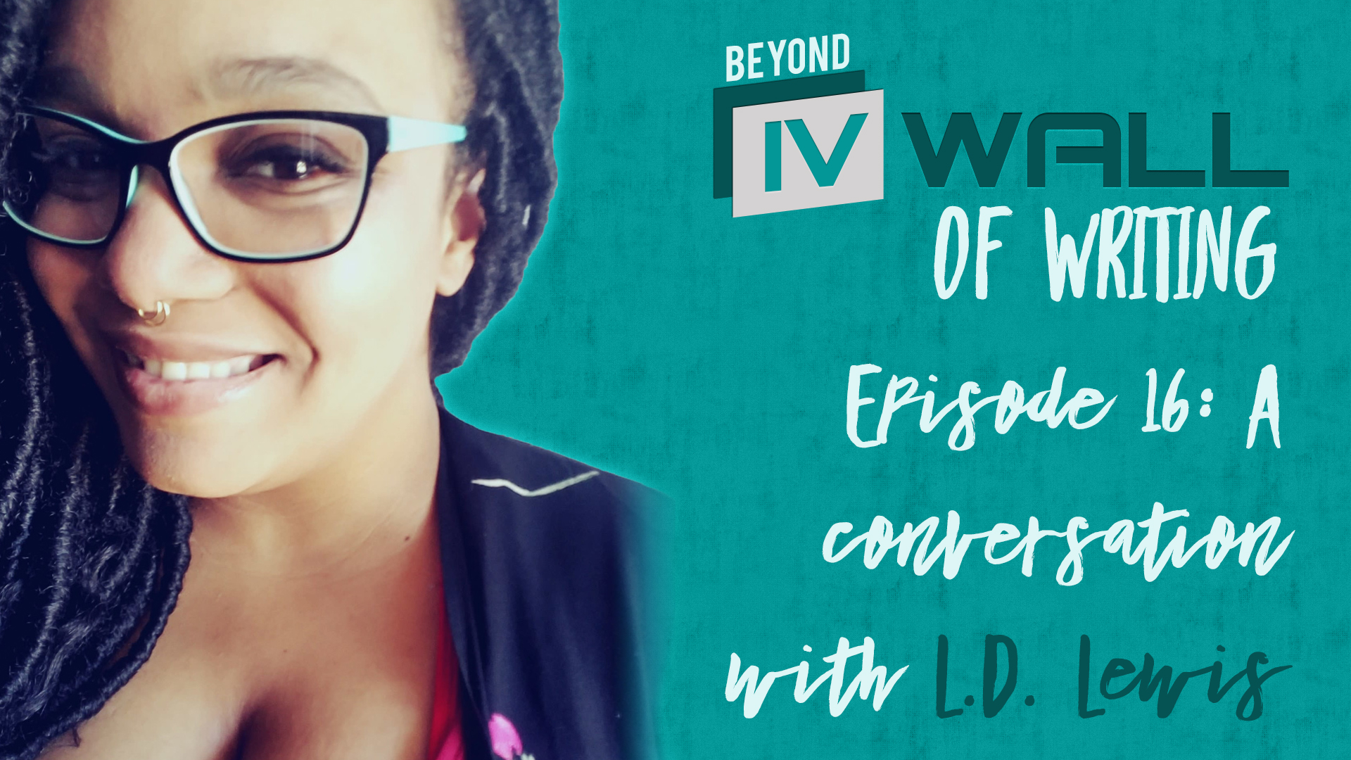 Beyond the IVWall of Writing Episode 16- A Conversation with L.D. Lewis